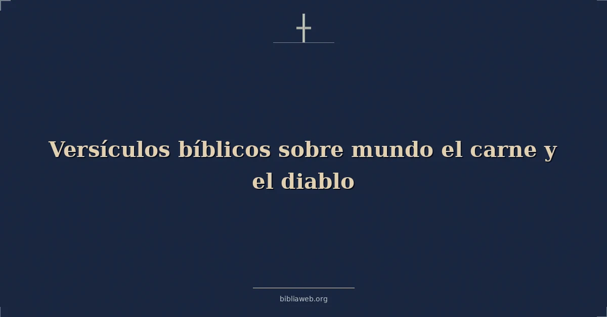 Versículos Bíblicos sobre mundo el carne y el diablo