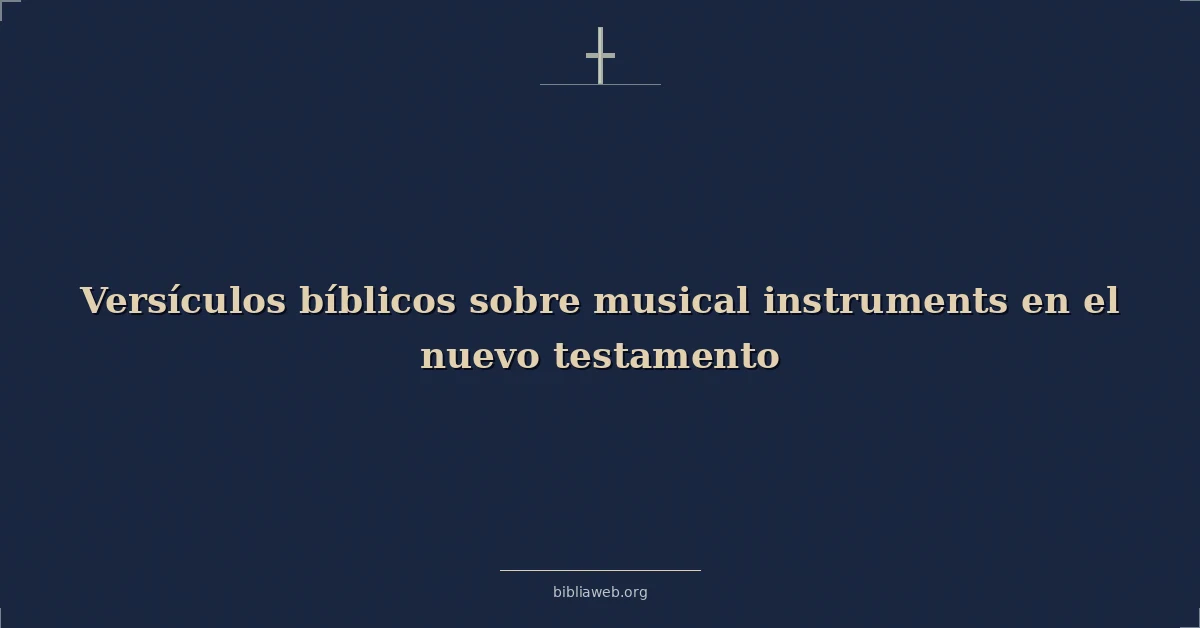 Versículos Bíblicos sobre instrumentos musicales en el nuevo testamento