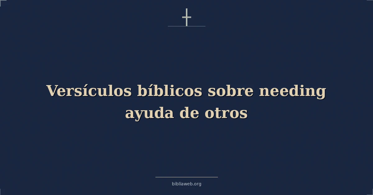 Versículos Bíblicos sobre necesitando ayuda de otros