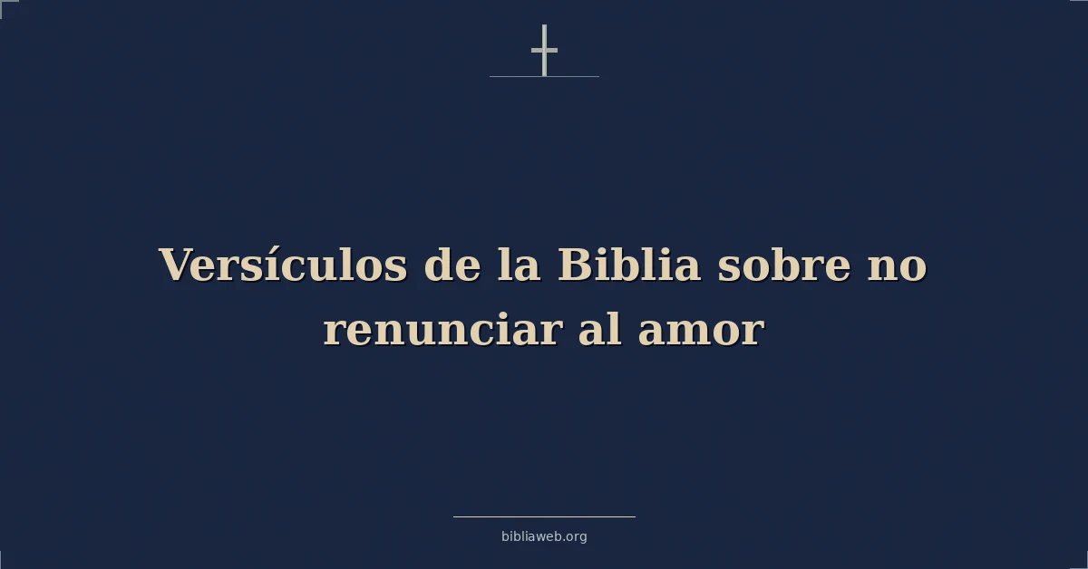 Versículos de la Biblia sobre no renunciar al amor