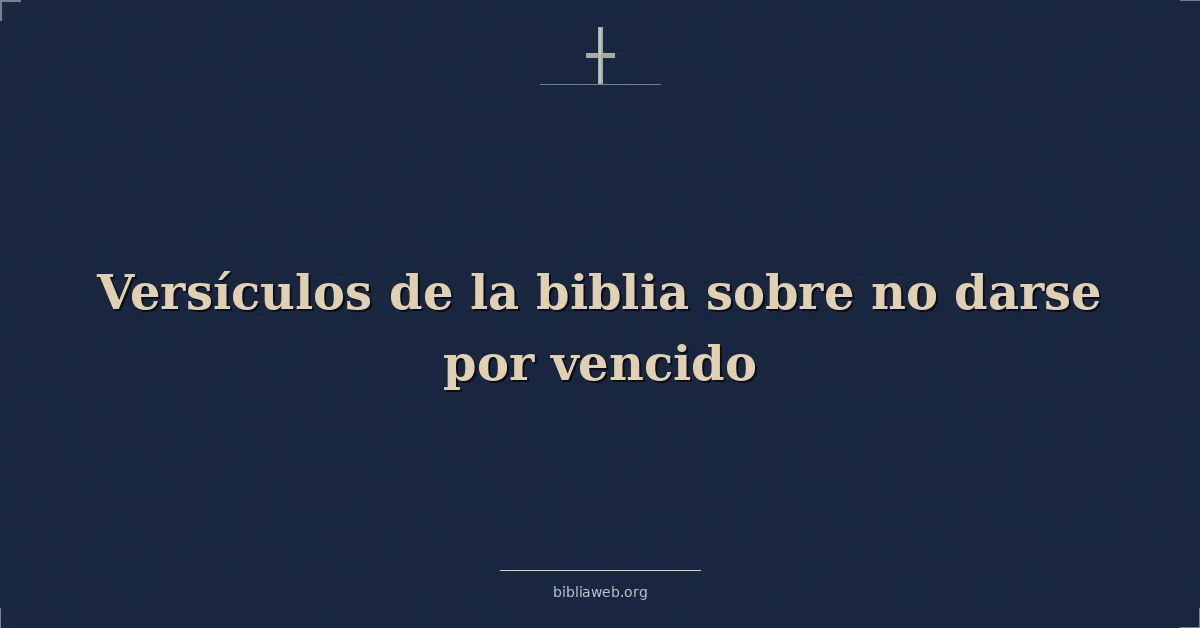 Versículos de la biblia sobre no darse por vencido