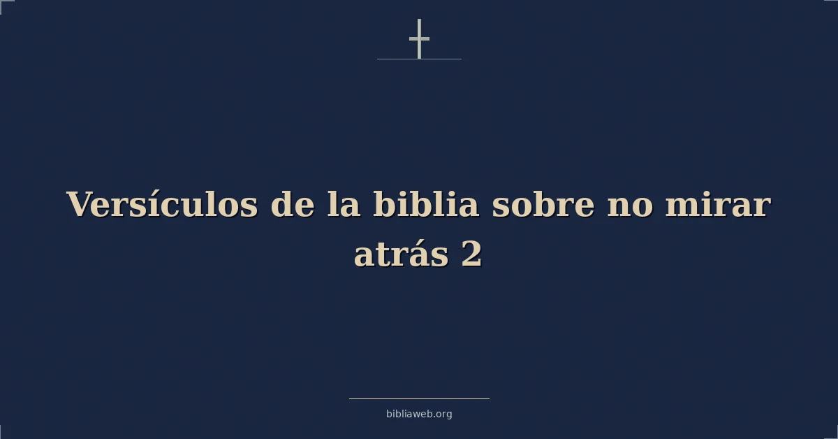 Versículos de la biblia sobre no mirar atrás 2