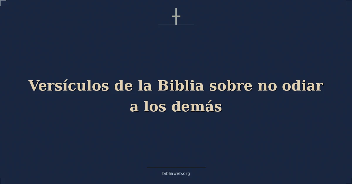 Versículos de la Biblia sobre no odiar a los demás