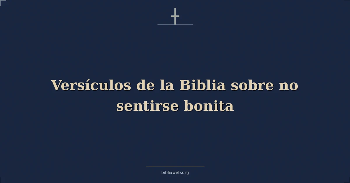 Versículos de la Biblia sobre no sentirse bonita
