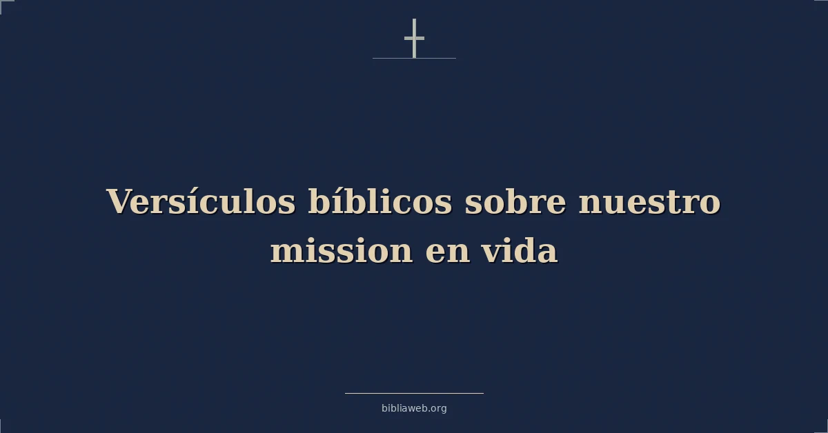 Versículos Bíblicos sobre nuestro misión en vida