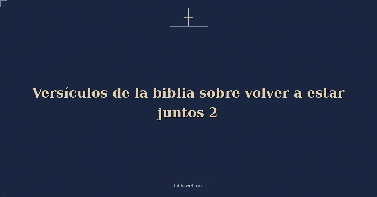 Versículos de la biblia sobre volver a estar juntos 2