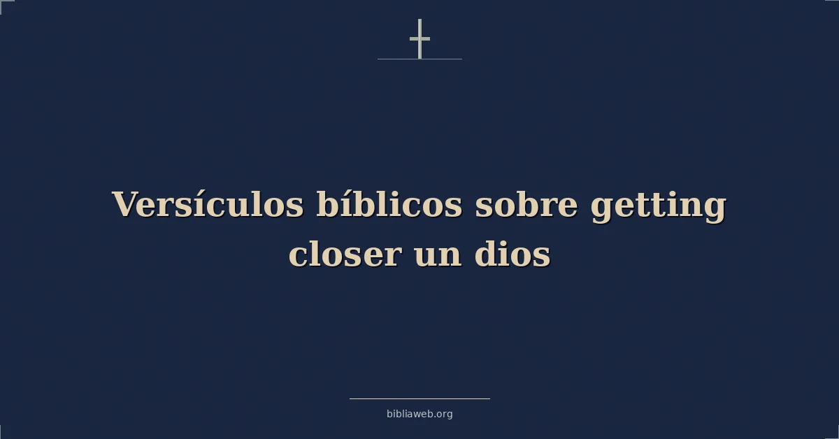Versículos Bíblicos sobre acercarte más a Dios
