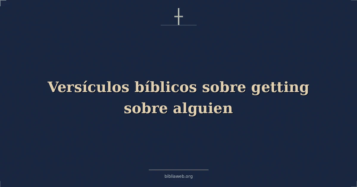 Versículos bíblicos sobre getting sobre alguien