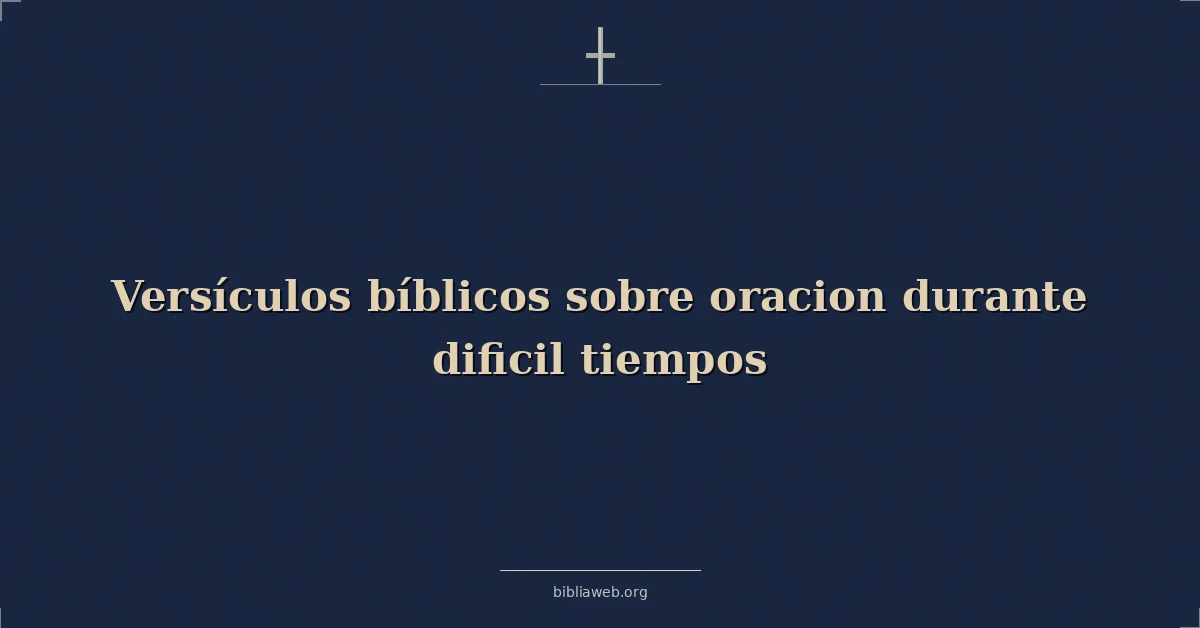 Versículos Bíblicos sobre oracion durante dificil tiempos
