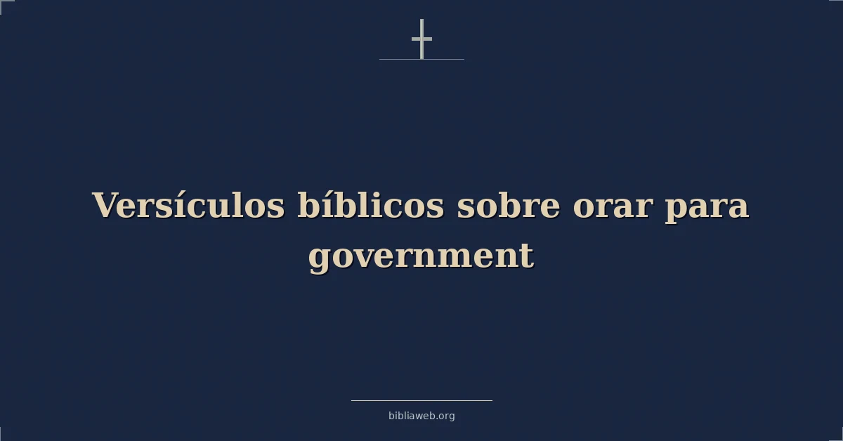 Versículos Bíblicos sobre orar para gobierno