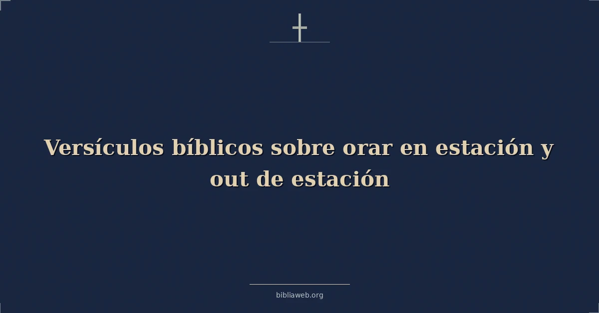 Versículos Bíblicos sobre orar en estación y fuera de estación