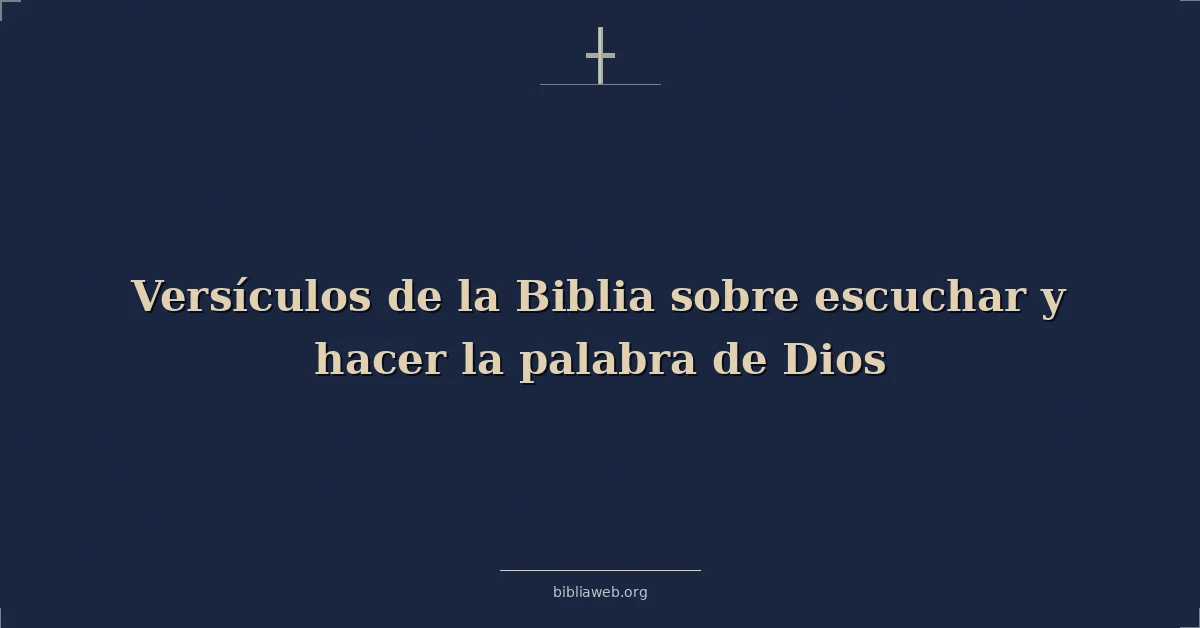 Versículos de la Biblia sobre escuchar y hacer la palabra de Dios