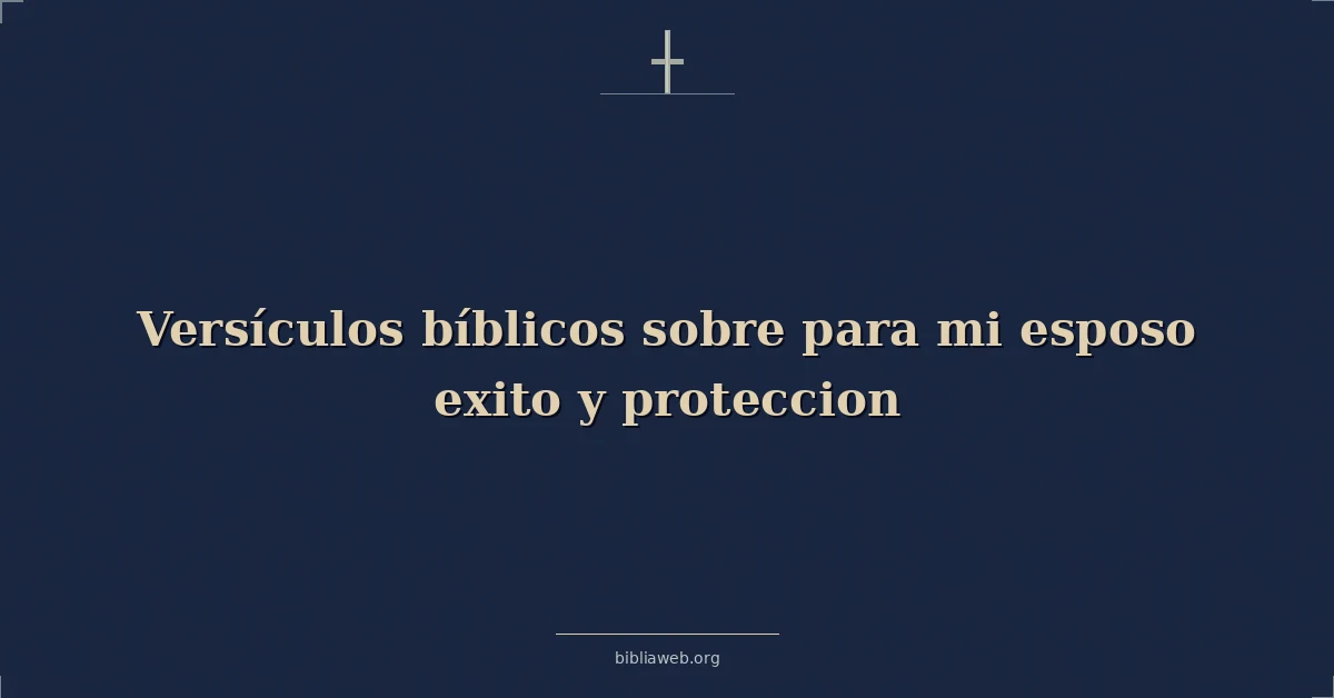 Versículos Bíblicos sobre para mi esposo exito y proteccion