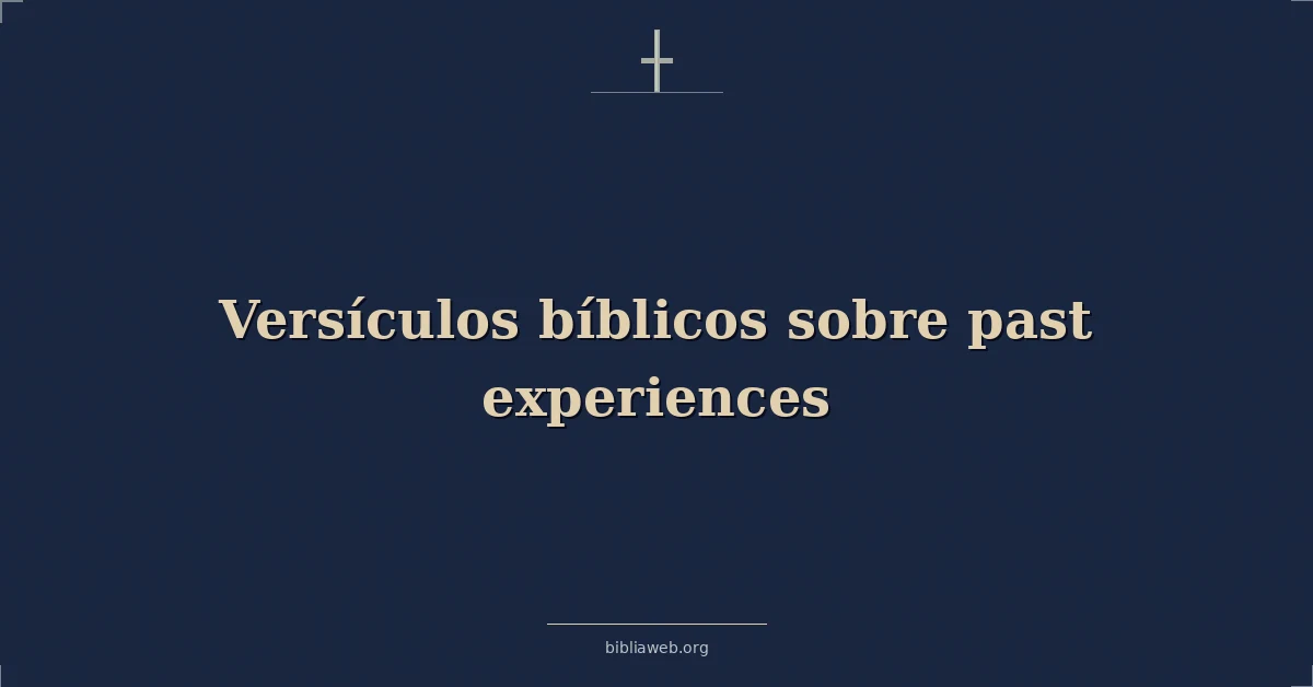 Versículos Bíblicos sobre las experiencias del pasado