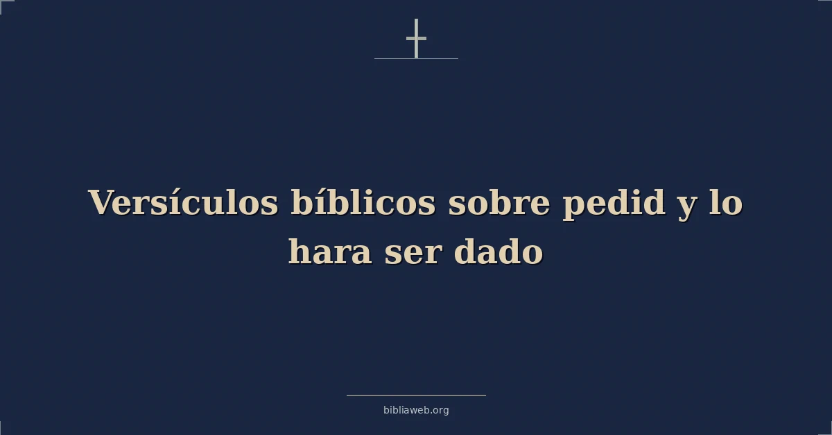 Versículos Bíblicos sobre pedid y lo hara ser dado
