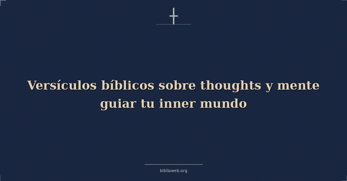 Versículos Bíblicos sobre pensamientos y mente guiar tu interior mundo
