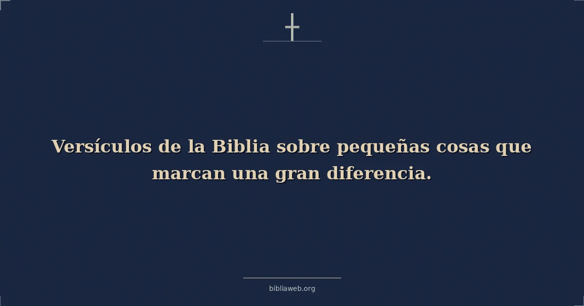 Versículos de la Biblia sobre pequeñas cosas que hacen una gran diferencia