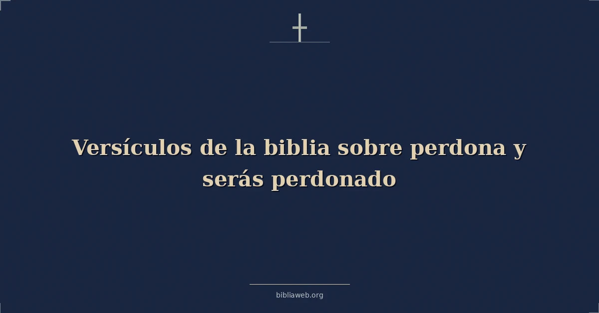 Versículos de la biblia sobre perdona y serás perdonado