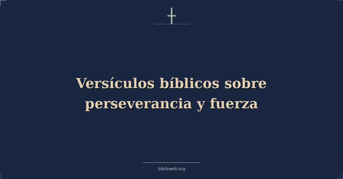 Versículos Bíblicos sobre perseverancia y fuerza