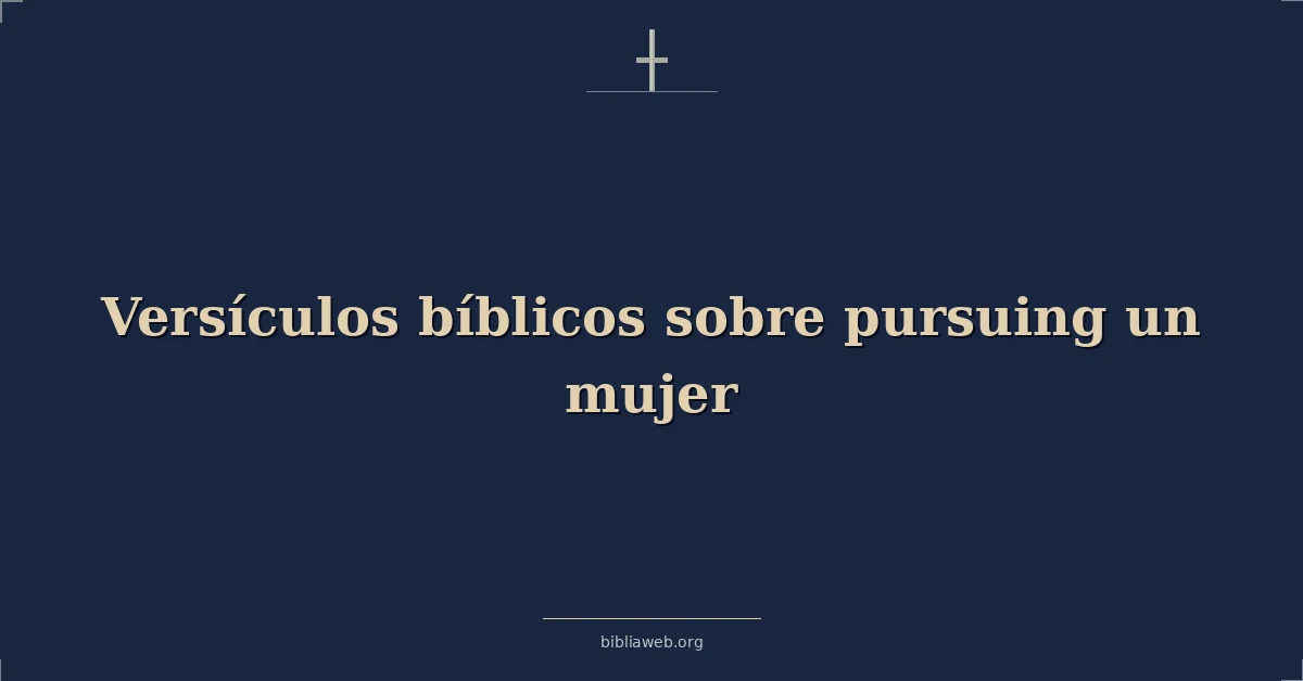 Versículos Bíblicos sobre perseguir a una mujer