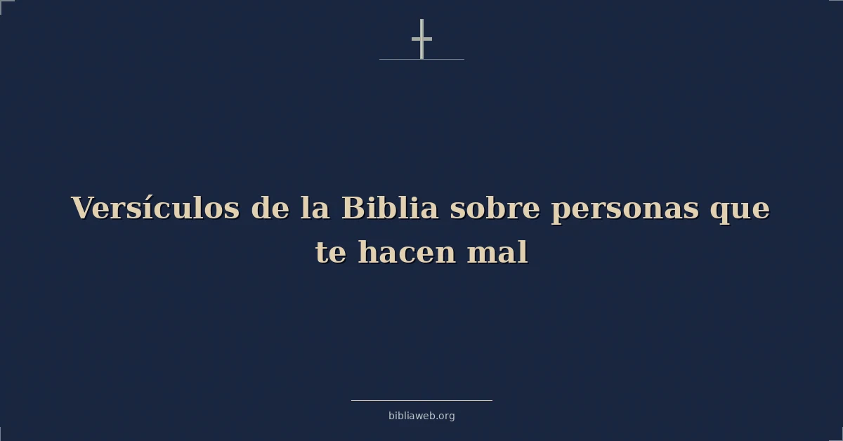Versículos de la Biblia sobre personas que te hacen mal