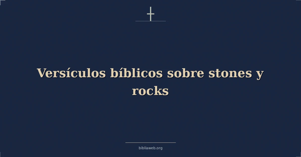 Versículos Bíblicos sobre las piedras y las rocas