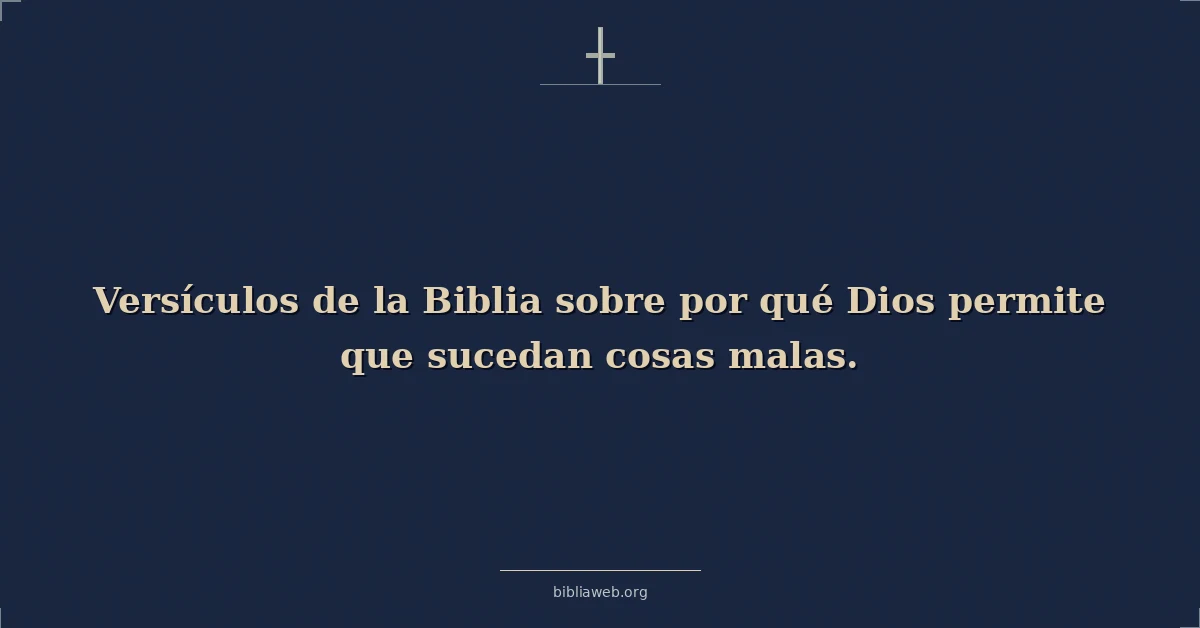 Versículos de la Biblia sobre por qué Dios permite que sucedan cosas malas