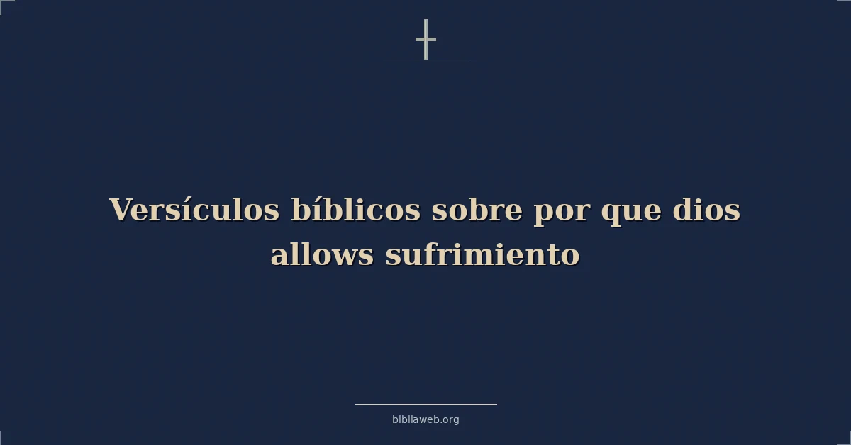 Versículos Bíblicos sobre por que dios permite sufrimiento