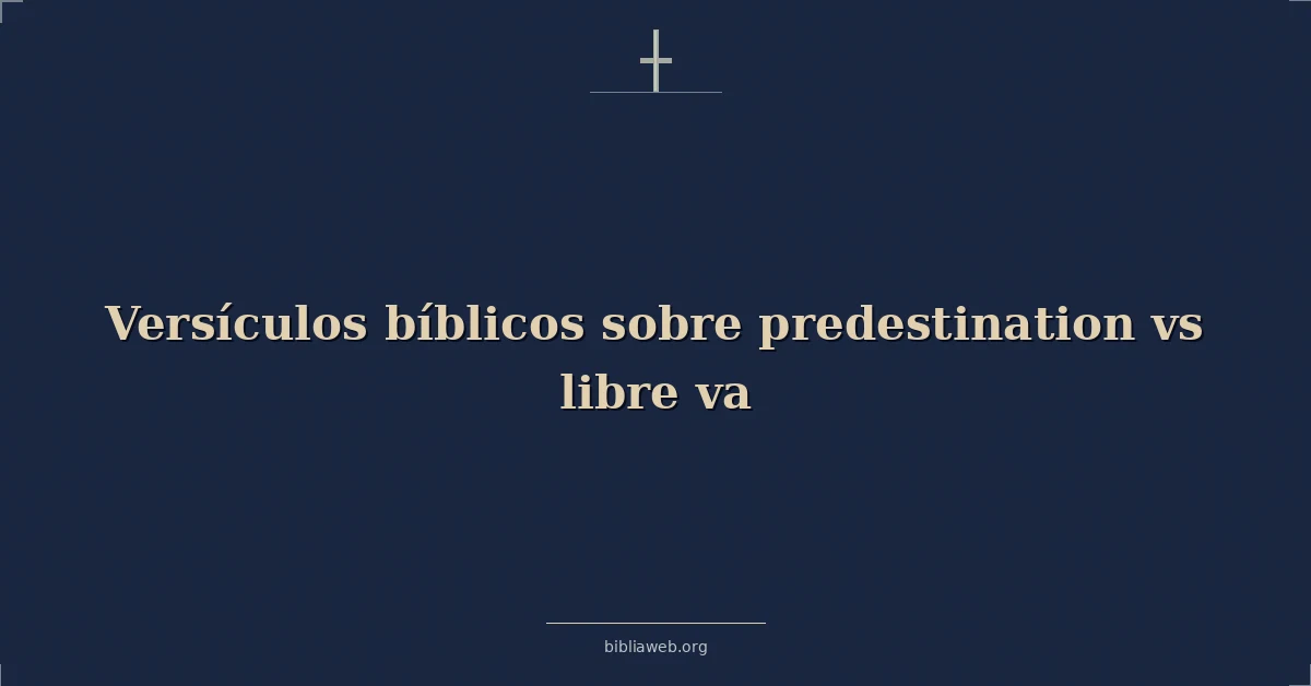 Versículos Bíblicos sobre predestinación vs libre va