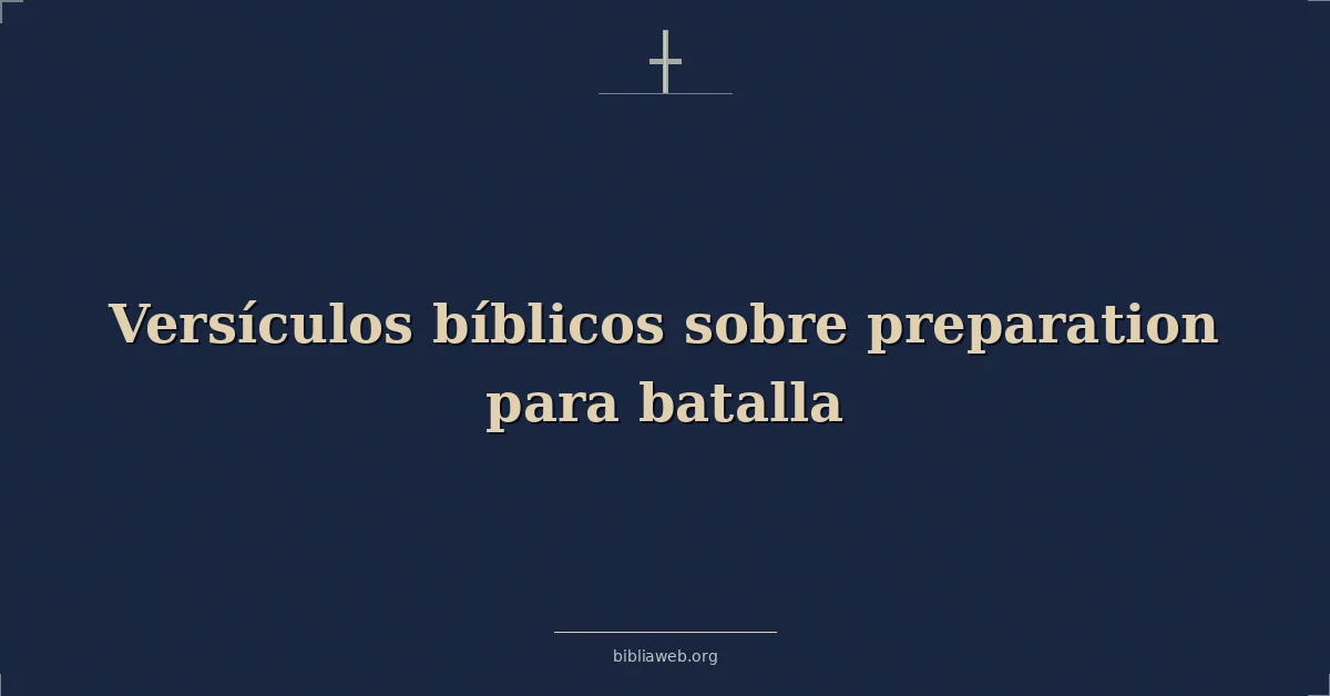 Versículos Bíblicos sobre la preparación para la batalla