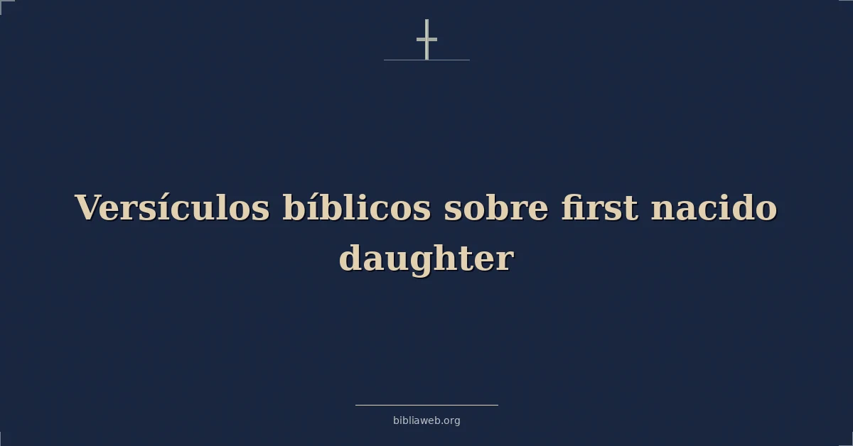 Versículos Bíblicos sobre primer nacido hija