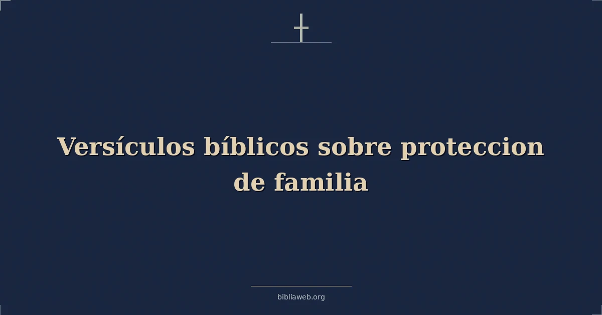 Versículos Bíblicos sobre proteccion de familia
