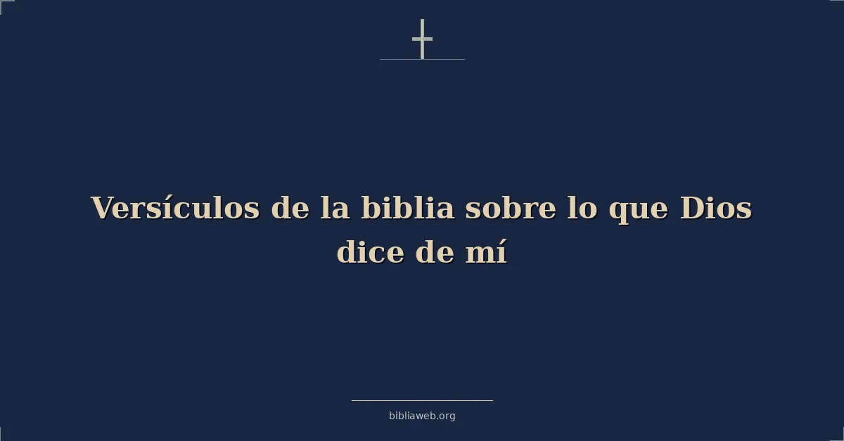 Versículos de la biblia sobre lo que Dios dice de mí
