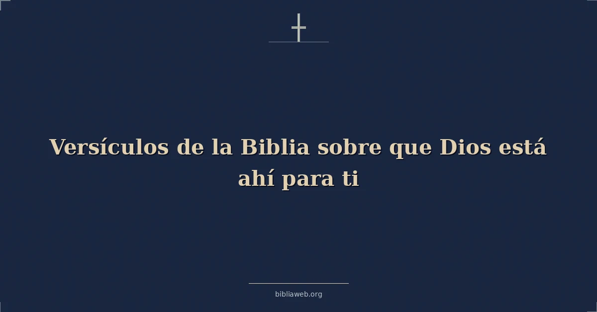 Versículos Bíblicos sobre que Dios está ahí para ti