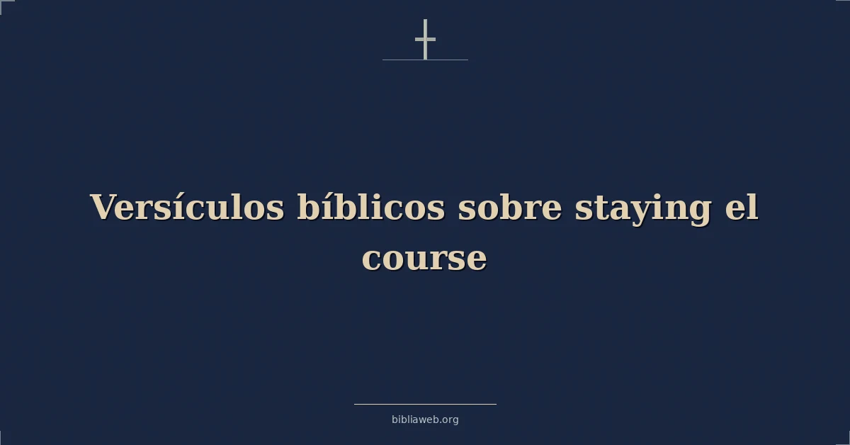 Versículos Bíblicos sobre permanecer el curso
