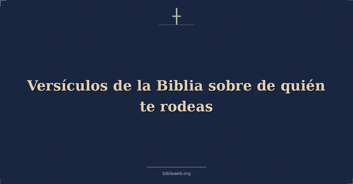 Versículos de la Biblia sobre de quién te rodeas