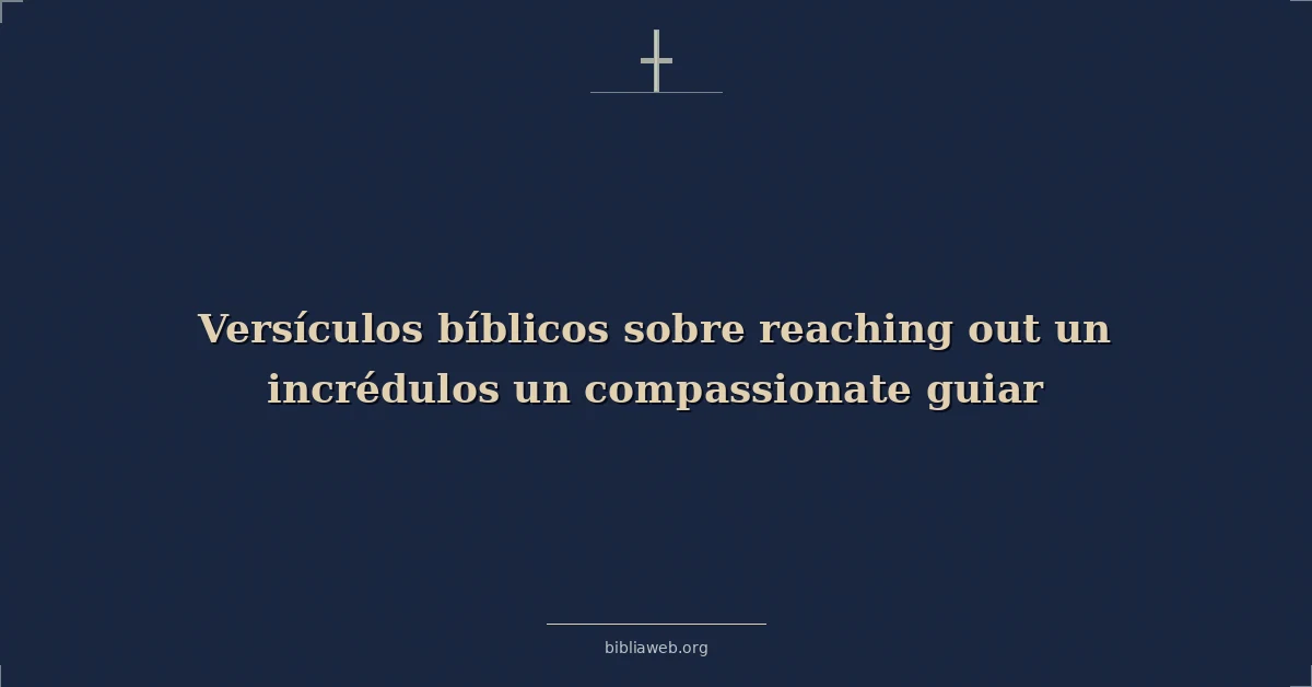 Versículos bíblicos sobre reaching out un incrédulos un compasivo guiar