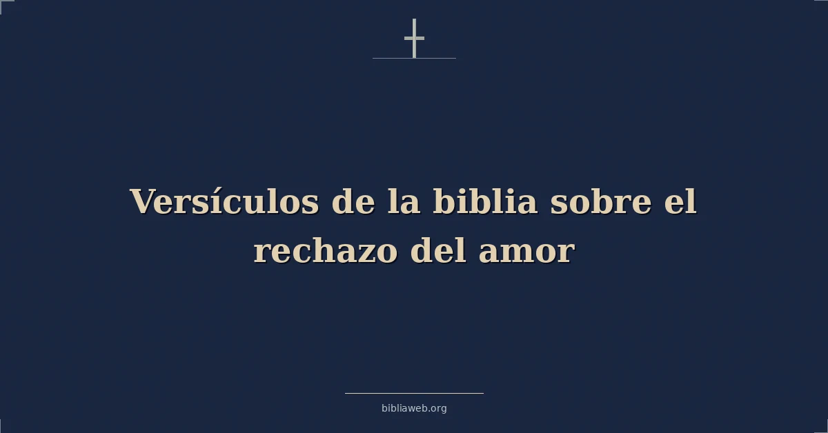 Versículos de la biblia sobre el rechazo del amor