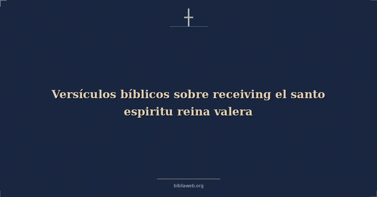 Versículos Bíblicos sobre recibiendo el santo espiritu reina valera