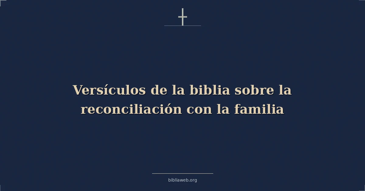 Versículos de la biblia sobre la reconciliación con la familia