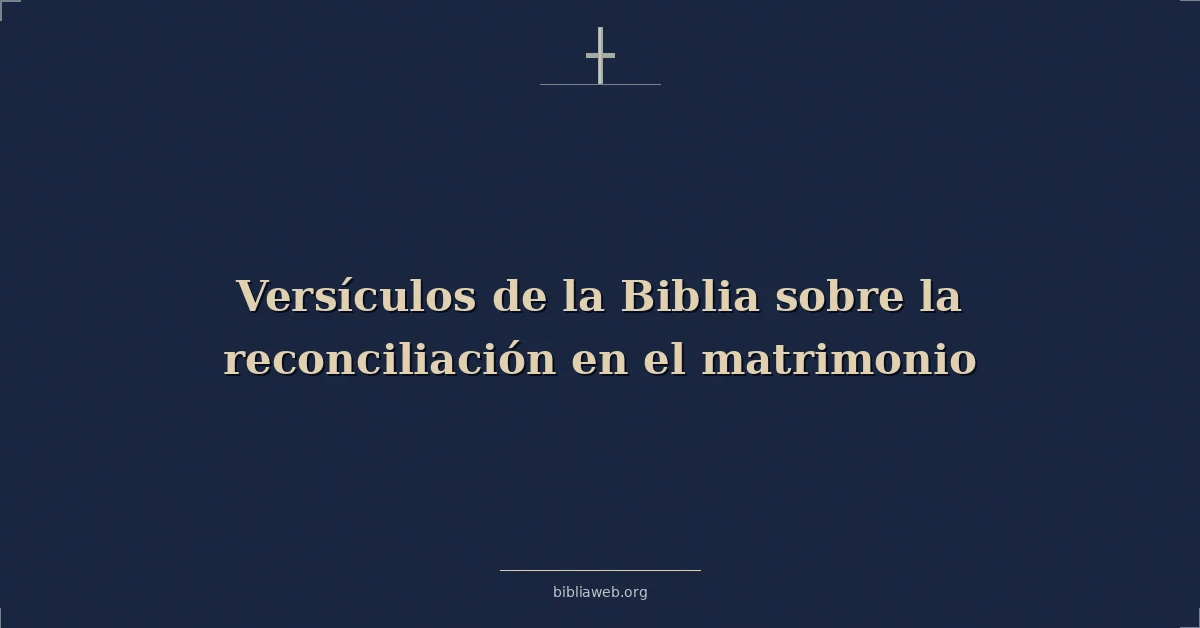 Versículos de la Biblia sobre la reconciliación en el matrimonio