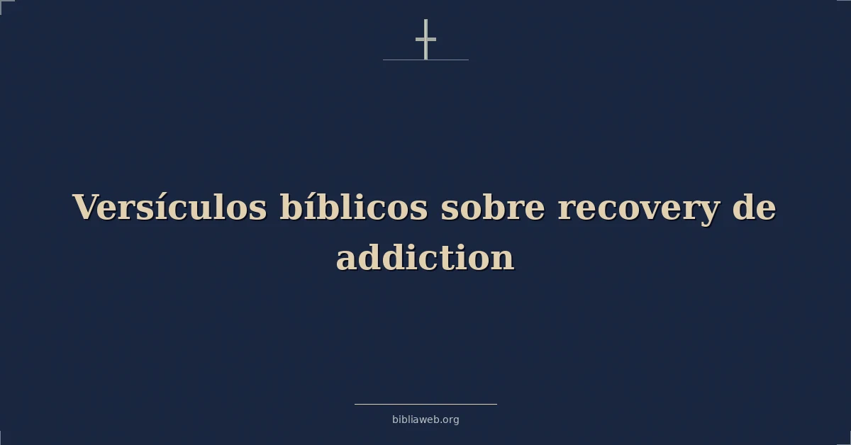Versículos Bíblicos sobre recuperación de adicción
