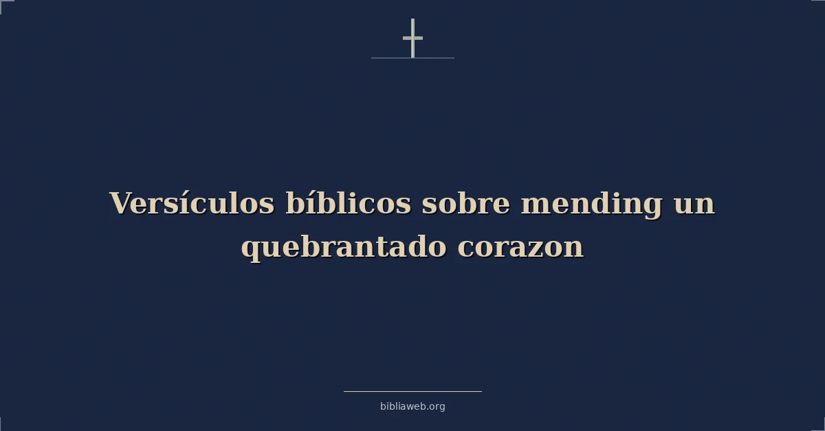 Versículos Bíblicos sobre reparando un quebrantado corazon