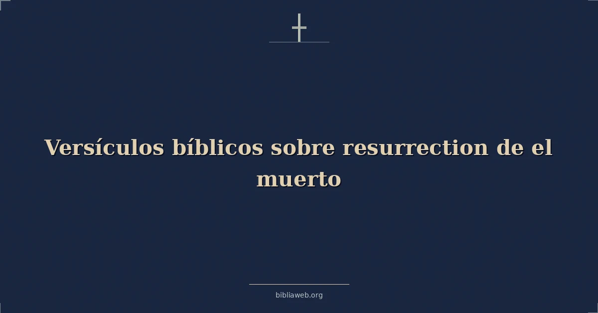 Versículos Bíblicos sobre resurrección de el muerto
