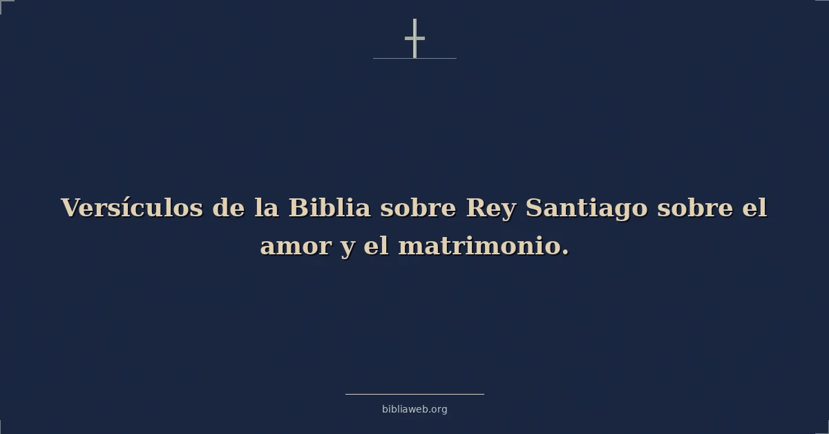 Versículos de la Biblia sobre Rey Santiago sobre el amor y el matrimonio