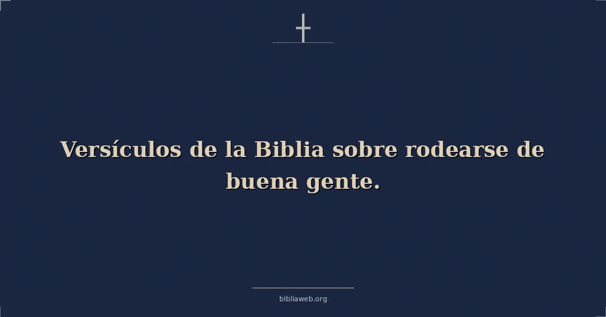 Versículos de la Biblia sobre rodearse de buena gente
