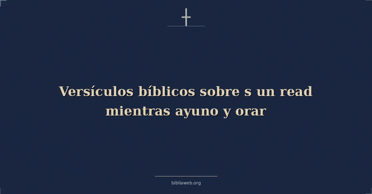 Versículos Bíblicos para leer mientras ayunas y oras
