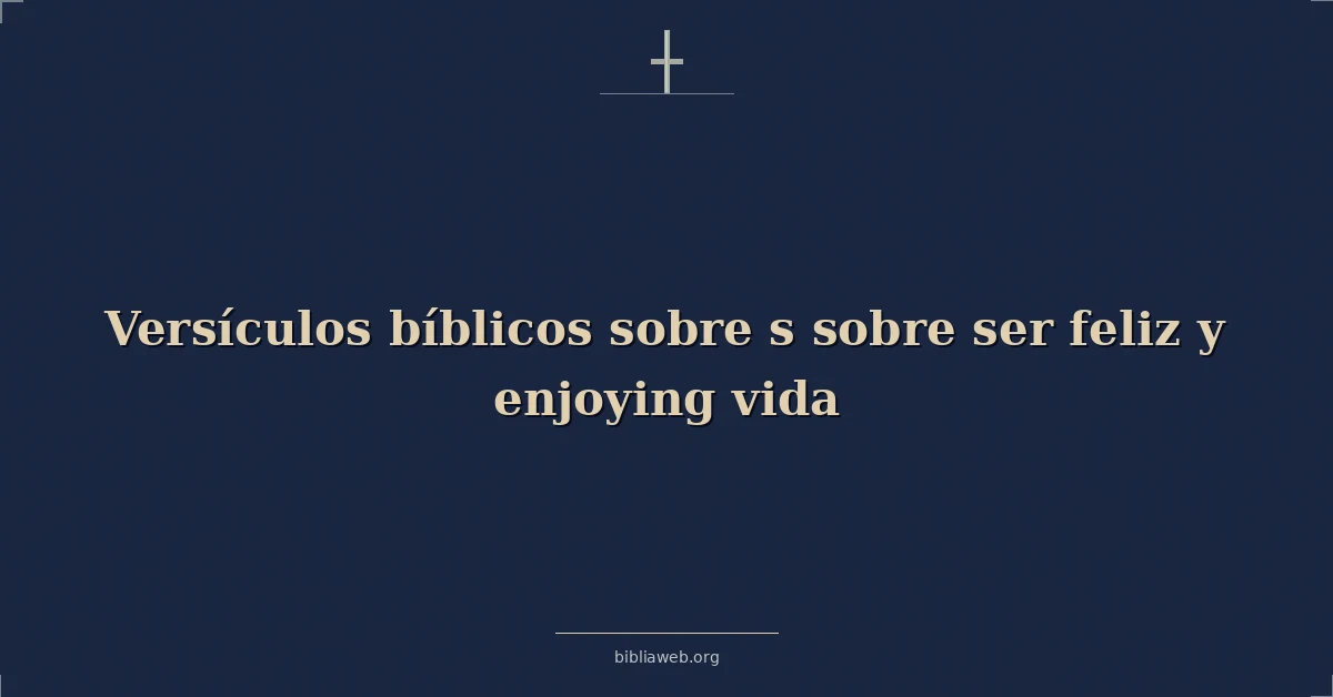 Versículos Bíblicos sobre s sobre ser feliz y disfrutando vida