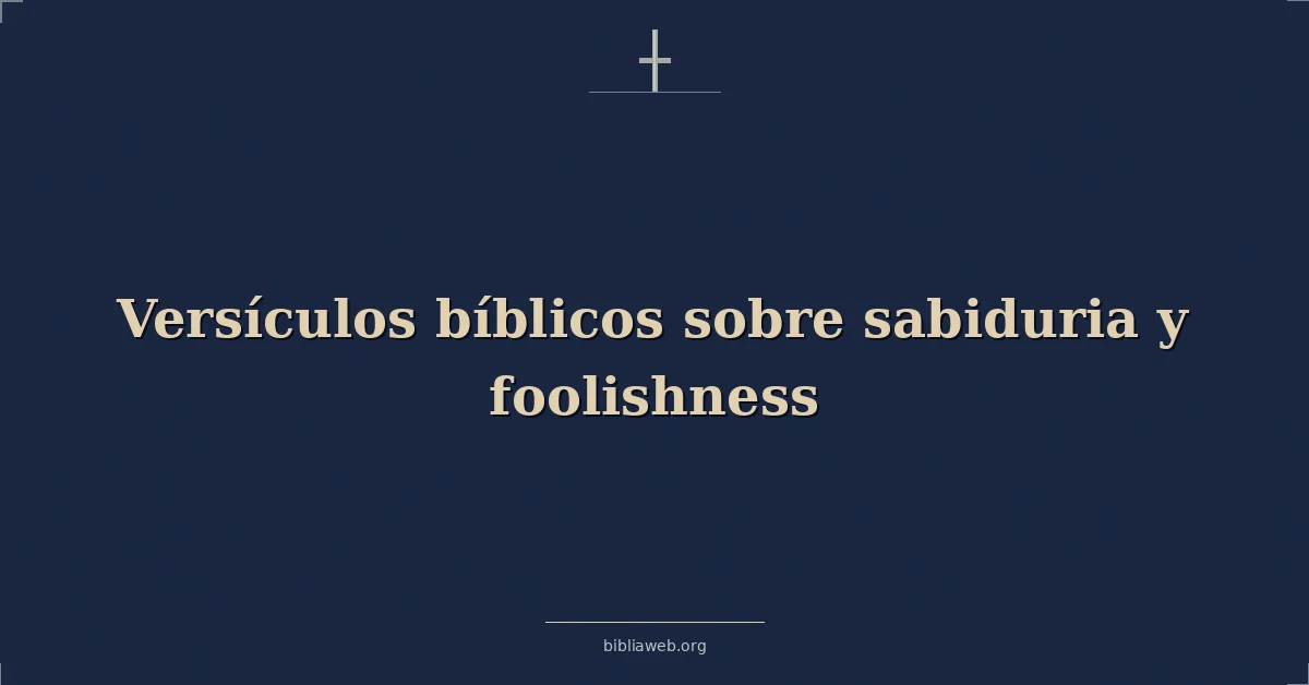 Versículos Bíblicos sobre la sabiduría y la necedad