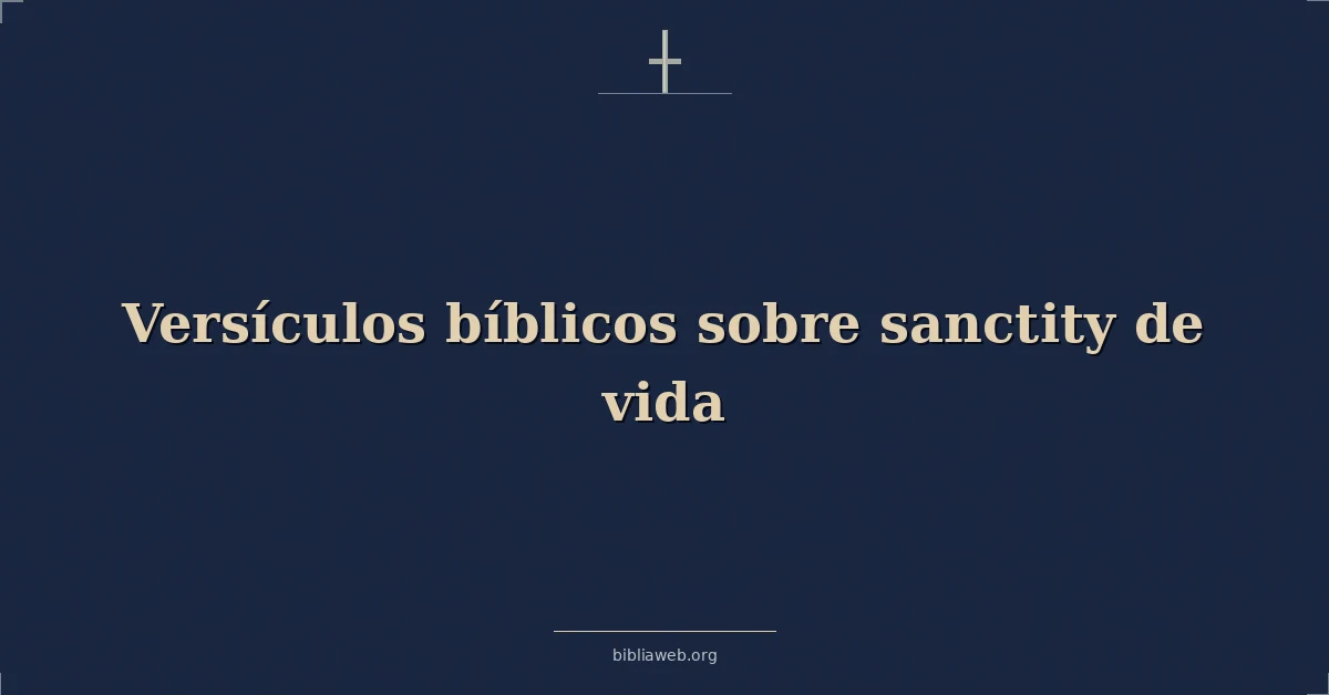 Versículos Bíblicos sobre la santidad de la vida